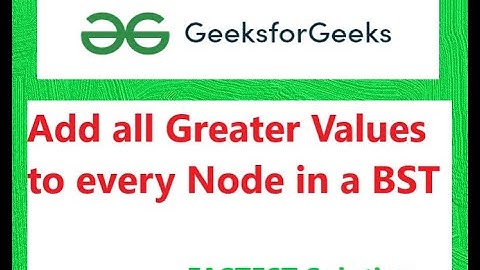 Add all Greater Values to every Node in a BST | GeeksForGeeks DSA