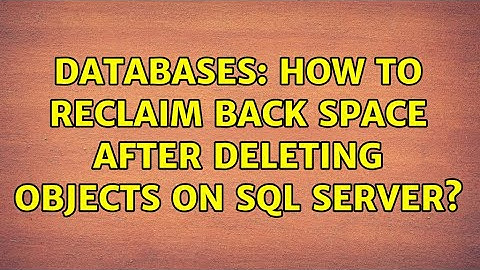 Databases: How to reclaim back space after deleting objects on SQL Server? (2 Solutions!!)