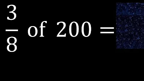 3/8 of 200 ,fraction of a number, part of a whole number