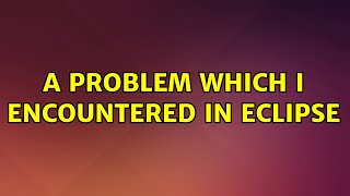 Famous Ubuntu: A problem which I encountered in Eclipse Wealth