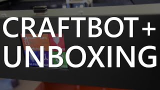 CraftBot PLUS Unboxing and First Print!