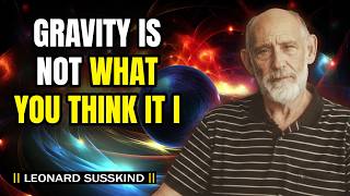 What Gravity Really Does | Leonard Susskind