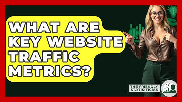 What Are Key Website Traffic Metrics? - The Friendly Statistician