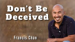Don't Be Deceived - Francis Chan Message