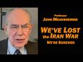 Prof John Mearsheimer: We've Lost the Iran War, We're Screwed