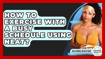 How To Exercise With A Busy Schedule Using NEAT? - Millennial Health Hub
