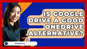Is Google Drive A Good OneDrive Alternative? - Be App Savvy