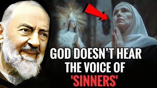 God Doesn’t Hear the Voice of Sinners | Padre Pio