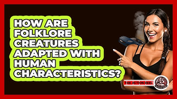 How Are Folklore Creatures Adapted With Human Characteristics? - The Action Reel