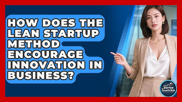 How Does the Lean Startup Method Encourage Innovation in Business? | The Startup Growth Hub News