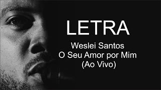 Weslei Santos - O Seu Amor por Mim (LETRA)