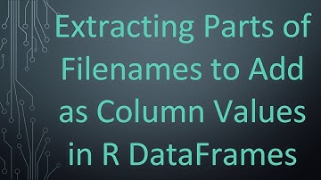 Extracting Parts of Filenames to Add as Column Values in R DataFrames