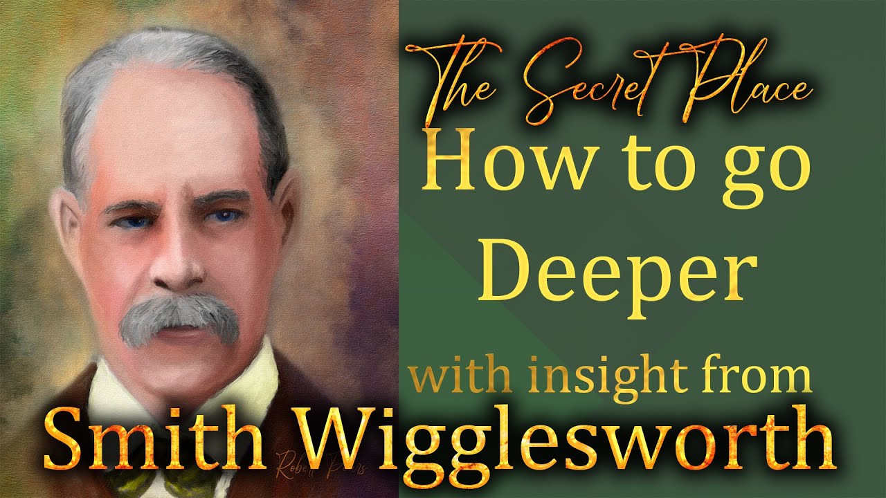 Smith Wigglesworth's Insight into the Secret Place and How to Go Deeper