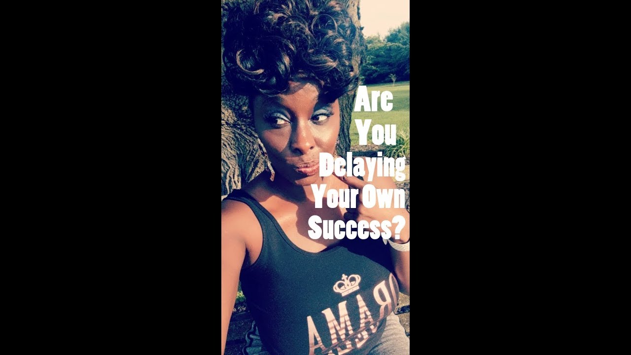 Are you Delaying Your Own Success?