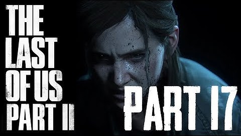 THE LAST OF US 2 (TLoU2) Gameplay Walkthrough Part 17 FULL GAME [1080p HD PS4 Pro] – Let’s Play!