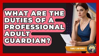 What Are The Duties Of A Professional Adult Guardian? - Family Law Gurus