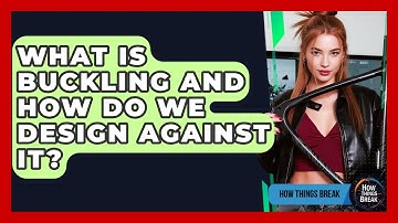 What Is Buckling And How Do We Design Against It? - How Things Break