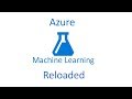 Azure Machine Learning Reloaded