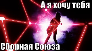 "А Я ХОЧУ ТЕБЯ" - СБОРНАЯ СОЮЗА