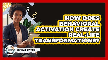 How Does Behavioral Activation Create Real-life Transformations? - Cognitive Therapy Hub