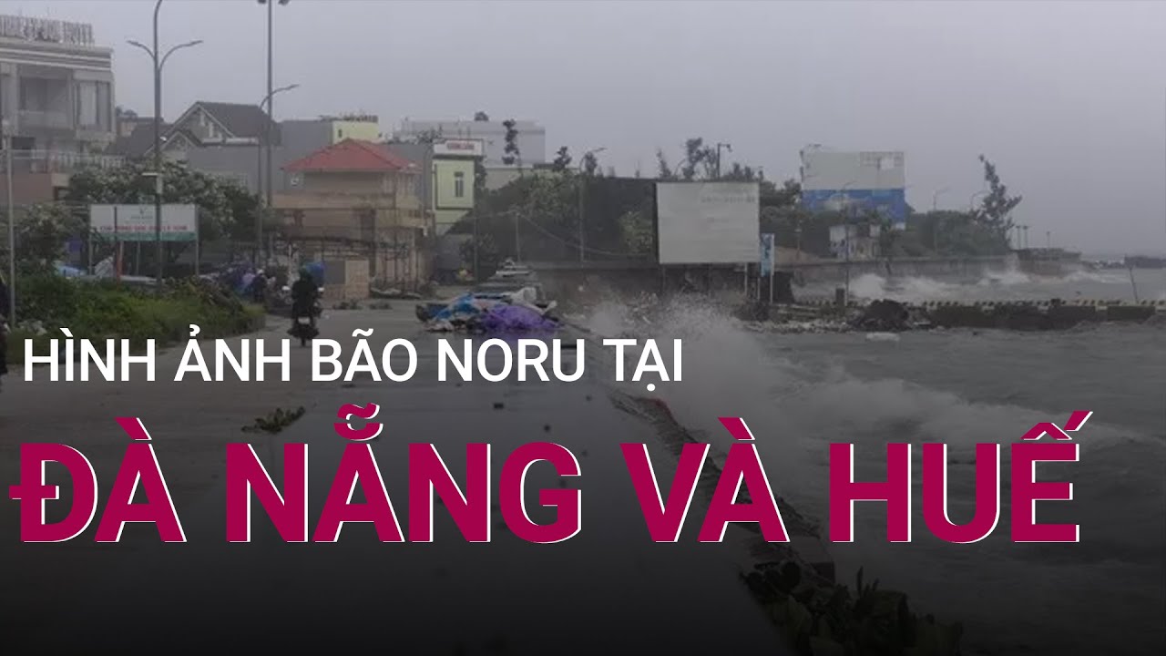 Hình ảnh cơn bão số 4 Noru đang đổ bộ vào Huế, Đà Nẵng | VTC Now ...