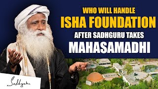 Who Will Handle Isha Foundation After Sadhguru Takes MahaSamadhi ?