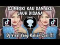 DJ MESKI KAU DAN AKU JAUH DISANA HILANG HARAPAN SAAT KAU KATAKAN SEMUA TELAH USAI DJ HAFIDZ VIRAL DJ MESKI KAU DAN AKU JAUH DISANA HILANG HARAPAN SAAT KAU KATAKAN SEMUA TELAH USAI DJ HAFIDZ VIRAL