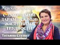 ТАТЬЯНА СТУПА / С духовными дарами сквозь жизненные трудности / Женское служение