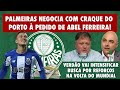 🇵🇹 PALMEIRAS NEGOCIA COM CRAQUE DO PORTO A PEDIDO DE ABEL E VAI INTENSIFICAR BUSCA POR REFORÇOS 💰