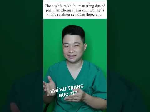 Khí Hư Màu Trắng Đục - Khí hư màu trắng đục làm thế nào ? Bs Chiều