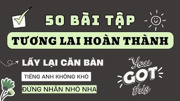 50 BÀI TẬP TƯƠNG LAI HOÀN THÀNH  - TRỊ MẤT GỐC | 3 DẠNG BÀI