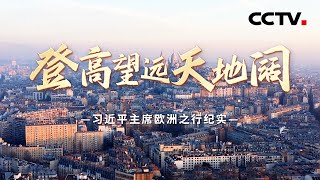 登高望远天地阔--习近平主席欧洲之行纪实 | CCTV