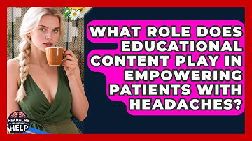 What Role Does Educational Content Play in Empowering Patients With Headaches?