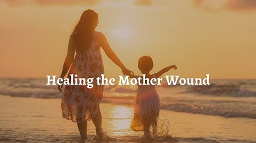 Healing The Mother Wounds Episode 2
