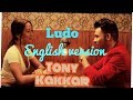 LUDO - Tonny Kakkar & Young Desi || English WhatsApp status|| Neha Kakkar Whatsapp Status Video Download Free