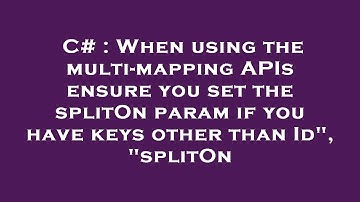 C# : When using the multi-mapping APIs ensure you set the splitOn param if you have keys other than