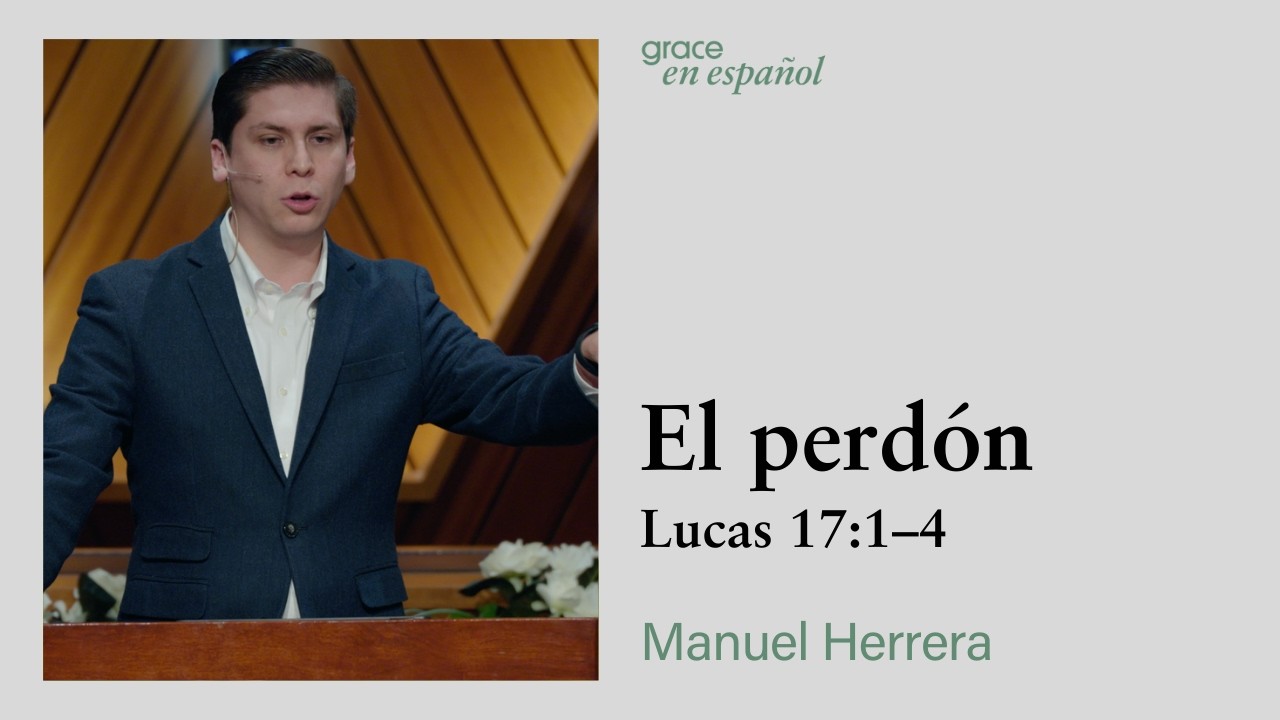 Lucas 17:1–4 | El perdón | Manuel Herrera