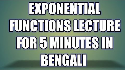 EXPONENTIAL FUNCTIONS LECTURE FOR FIVE MINUTES IN BENGALI