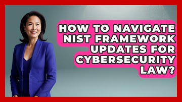 How To Navigate NIST Framework Updates For Cybersecurity Law? - AI and Technology Law