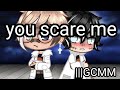 "You scare me" |||BL |||GCMM |||GachaClub