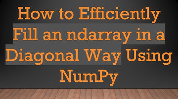 How to Efficiently Fill an ndarray in a Diagonal Way Using NumPy