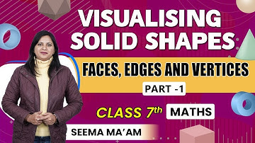 Visualising Solid Shapes Class 7 | Faces Edges and Vertices - Class 7 Maths | Revision For Exams