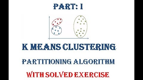 Part I: K Means Clustering Algorithm, Partitioning Method, Machine Learning, Data Mining, Solved