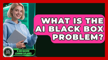 What Is The AI Black Box Problem? - AI and Machine Learning Explained
