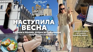 Три Города: Отпуск во Владимире, Подруги в Москве, Съемки и Рутина в Нижнем || весенний влог