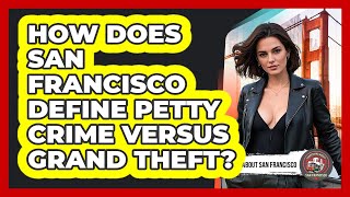 How Does San Francisco Define Petty Crime Versus Grand Theft? - Everything About San Francisco