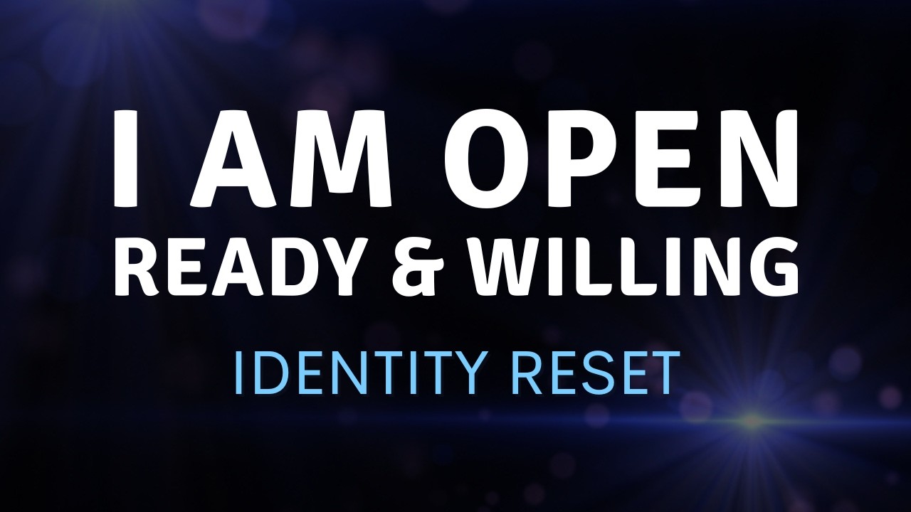 I Am Open, Ready & Willing | Identity Reset Affirmations (8 Minutes)