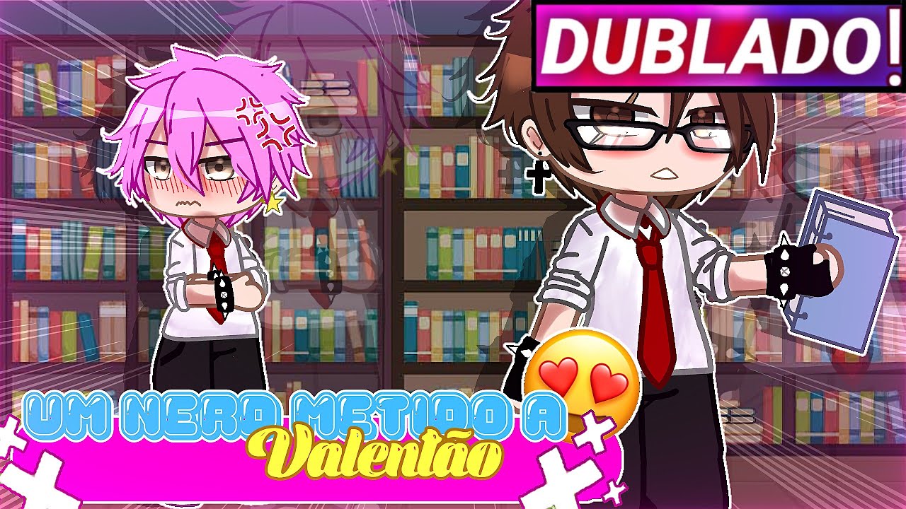 || Um Nerd Metido A Valentão || Gacha Club Yaoi/bl [Dublado]