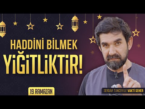 Haddini Bilmek Yiğitliktir! - Serdar Tuncer | Vakt-i Seher