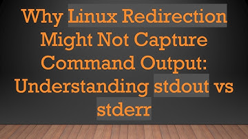 Why Linux Redirection Might Not Capture Command Output: Understanding stdout vs stderr